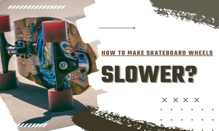 how to make skateboard wheels slower
