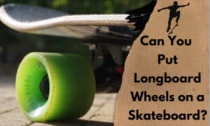 can you put longboard wheels on-a skateboard
