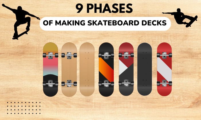 How Skateboard Decks Are Made? - 9 Phases (w/ Pictures)