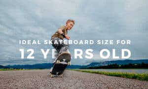 what size skateboard do a 12 year old need