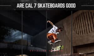are cal 7 skateboards good