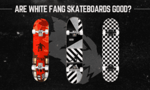 are-white-fang-skateboards-good