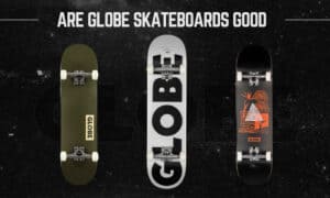 are globe skateboards good